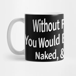 without farmers you would be hungry naked and sober Mug